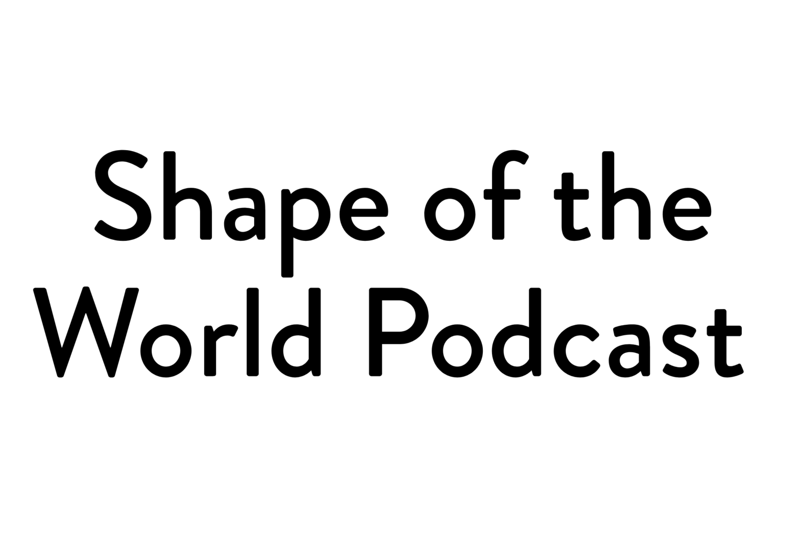Shape of the World Podcast